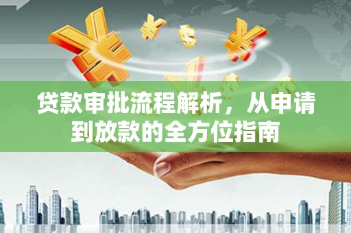 嘉祥贷款审批流程解析，从申请到放款的全方位指南