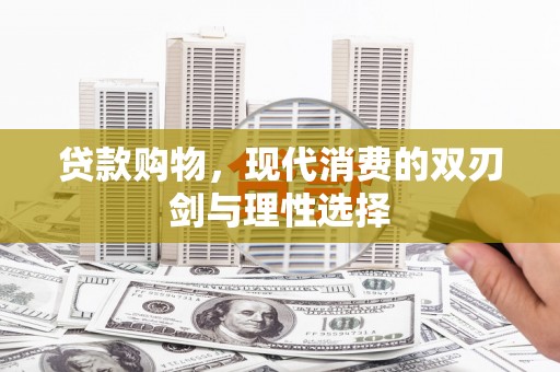 嘉祥贷款购物，现代消费的双刃剑与理性选择
