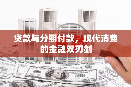 嘉祥贷款与分期付款，现代消费的金融双刃剑