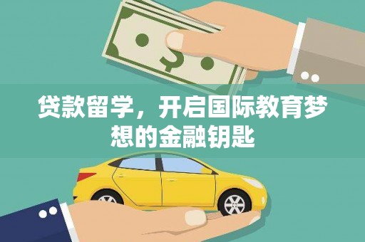 嘉祥贷款留学，开启国际教育梦想的金融钥匙