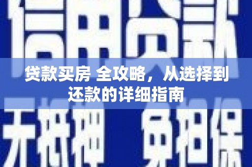 嘉祥贷款买房 全攻略，从选择到还款的详细指南