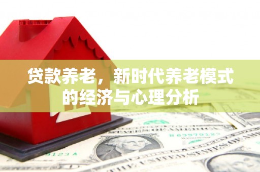 嘉祥贷款养老，新时代养老模式的经济与心理分析