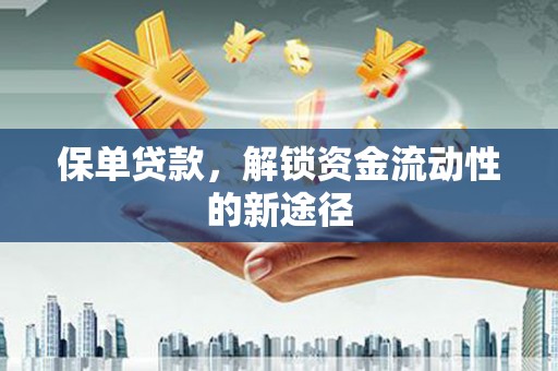 嘉祥保单贷款，解锁资金流动性的新途径