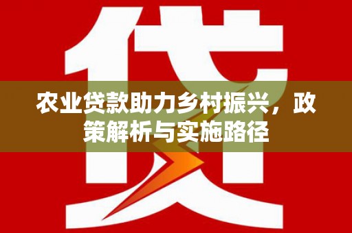 嘉祥农业贷款助力乡村振兴，政策解析与实施路径