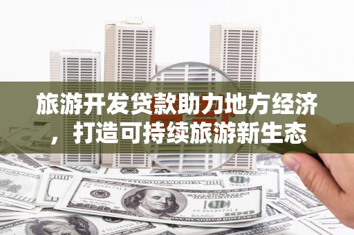 嘉祥旅游开发贷款助力地方经济，打造可持续旅游新生态
