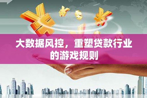 嘉祥大数据风控，重塑贷款行业的游戏规则