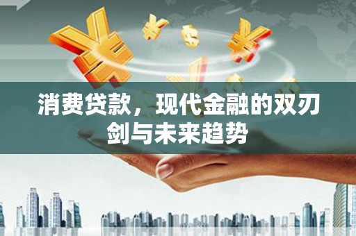 嘉祥消费贷款，现代金融的双刃剑与未来趋势