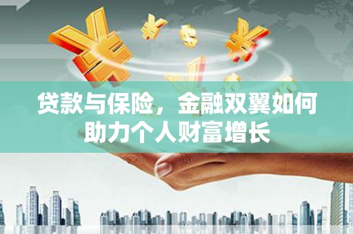 嘉祥贷款与保险，金融双翼如何助力个人财富增长