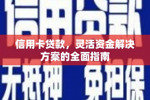 嘉祥信用卡贷款，灵活资金解决方案的全面指南