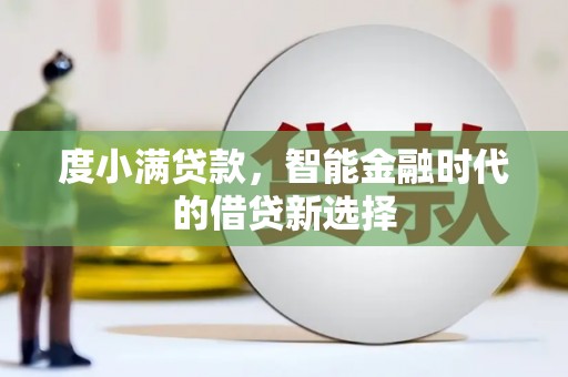 嘉祥度小满贷款，智能金融时代的借贷新选择