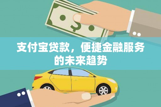 嘉祥支付宝贷款，便捷金融服务的未来趋势