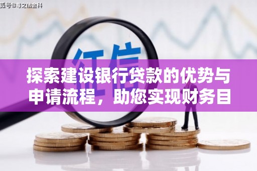嘉祥探索建设银行贷款的优势与申请流程，助您实现财务目标