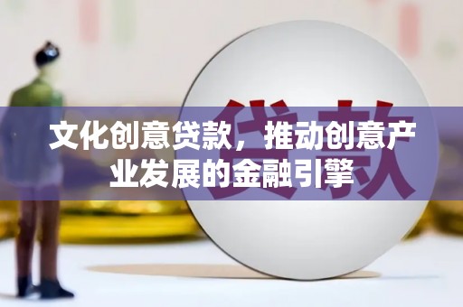 嘉祥文化创意贷款，推动创意产业发展的金融引擎