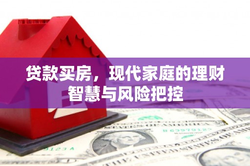 嘉祥贷款买房，现代家庭的理财智慧与风险把控