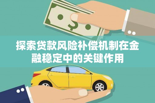 嘉祥探索贷款风险补偿机制在金融稳定中的关键作用