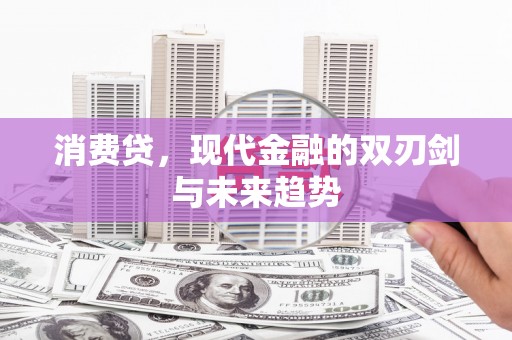 嘉祥消费贷，现代金融的双刃剑与未来趋势
