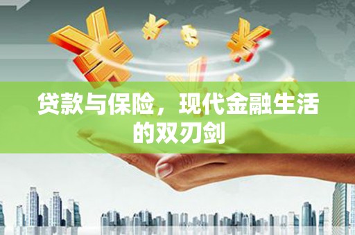 嘉祥贷款与保险，现代金融生活的双刃剑
