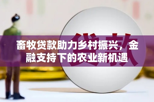 嘉祥畜牧贷款助力乡村振兴，金融支持下的农业新机遇