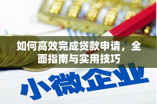 嘉祥如何高效完成贷款申请，全面指南与实用技巧