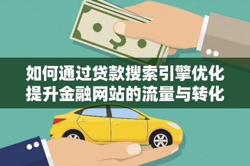嘉祥如何通过贷款搜索引擎优化提升金融网站的流量与转化率