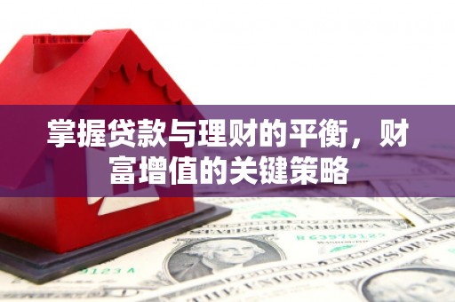 嘉祥掌握贷款与理财的平衡，财富增值的关键策略