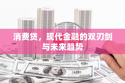 嘉祥消费贷，现代金融的双刃剑与未来趋势