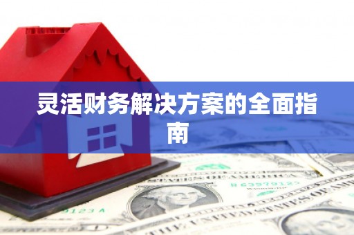 嘉祥灵活财务解决方案的全面指南