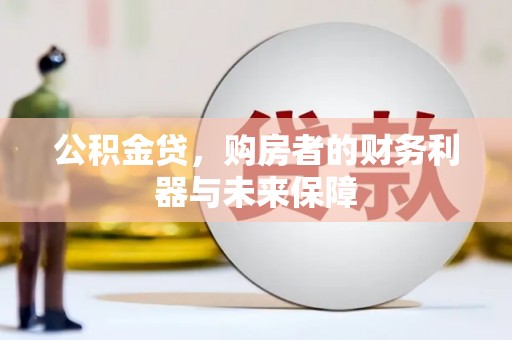 嘉祥公积金贷，购房者的财务利器与未来保障