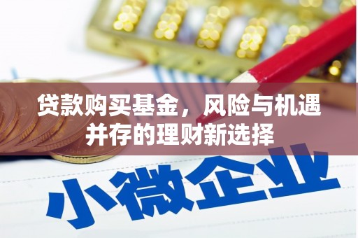 嘉祥贷款购买基金，风险与机遇并存的理财新选择