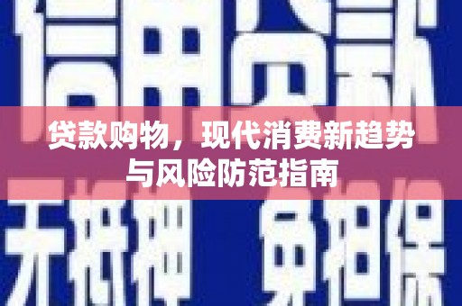 嘉祥贷款购物，现代消费新趋势与风险防范指南