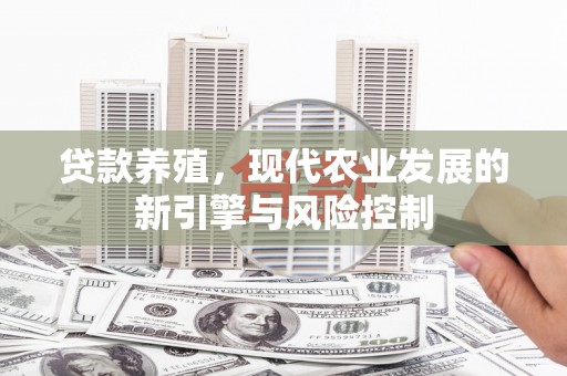 嘉祥贷款养殖，现代农业发展的新引擎与风险控制