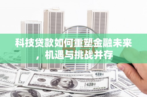 嘉祥科技贷款如何重塑金融未来，机遇与挑战并存