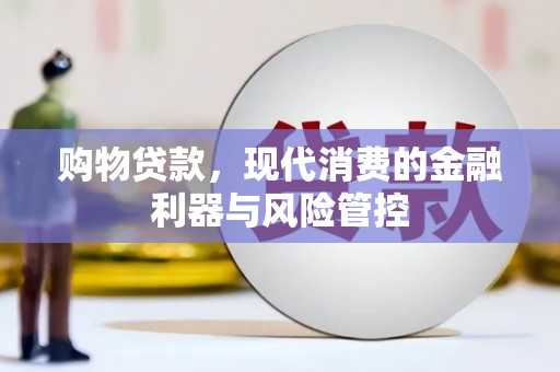 嘉祥购物贷款，现代消费的金融利器与风险管控