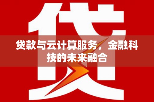 嘉祥贷款与云计算服务，金融科技的未来融合