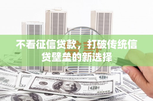 嘉祥不看征信贷款，打破传统信贷壁垒的新选择