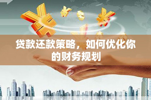 嘉祥贷款还款策略，如何优化你的财务规划