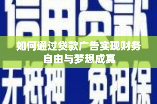 嘉祥如何通过贷款广告实现财务自由与梦想成真