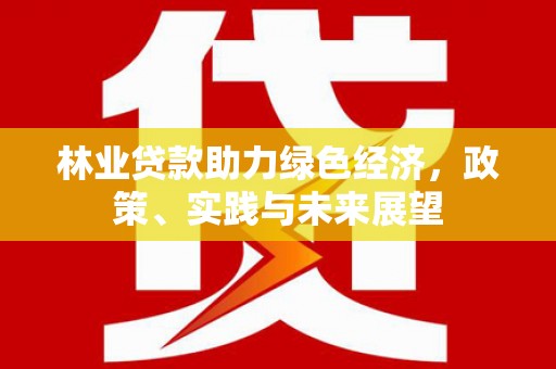 嘉祥林业贷款助力绿色经济，政策、实践与未来展望