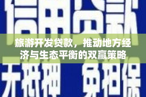 嘉祥旅游开发贷款，推动地方经济与生态平衡的双赢策略