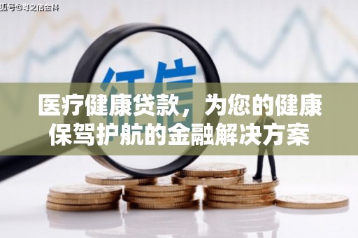 嘉祥医疗健康贷款，为您的健康保驾护航的金融解决方案
