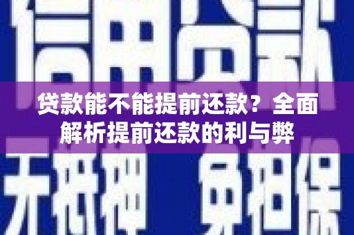 嘉祥贷款能不能提前还款？全面解析提前还款的利与弊