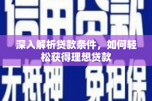 嘉祥深入解析贷款条件，如何轻松获得理想贷款