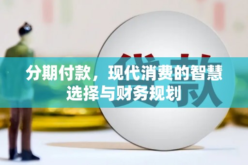 嘉祥分期付款，现代消费的智慧选择与财务规划