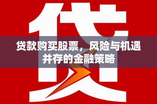 嘉祥贷款购买股票，风险与机遇并存的金融策略