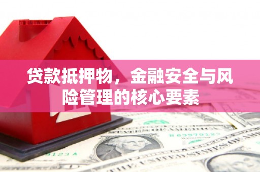嘉祥贷款抵押物，金融安全与风险管理的核心要素