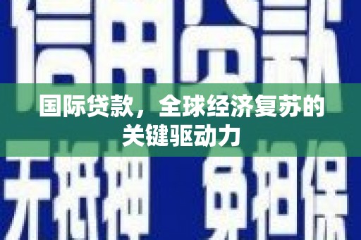 嘉祥国际贷款，全球经济复苏的关键驱动力