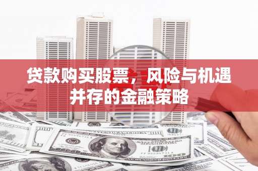嘉祥贷款购买股票，风险与机遇并存的金融策略