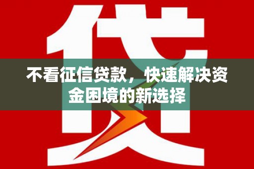 嘉祥不看征信贷款，快速解决资金困境的新选择