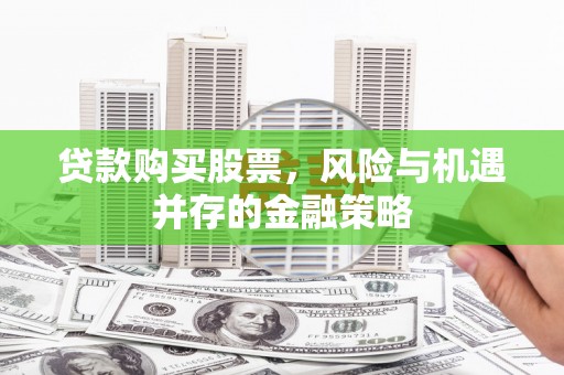 嘉祥贷款购买股票，风险与机遇并存的金融策略