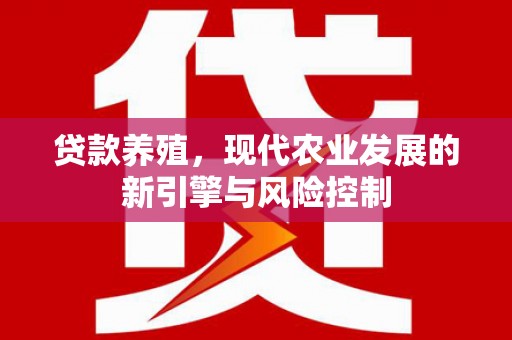 嘉祥贷款养殖，现代农业发展的新引擎与风险控制
